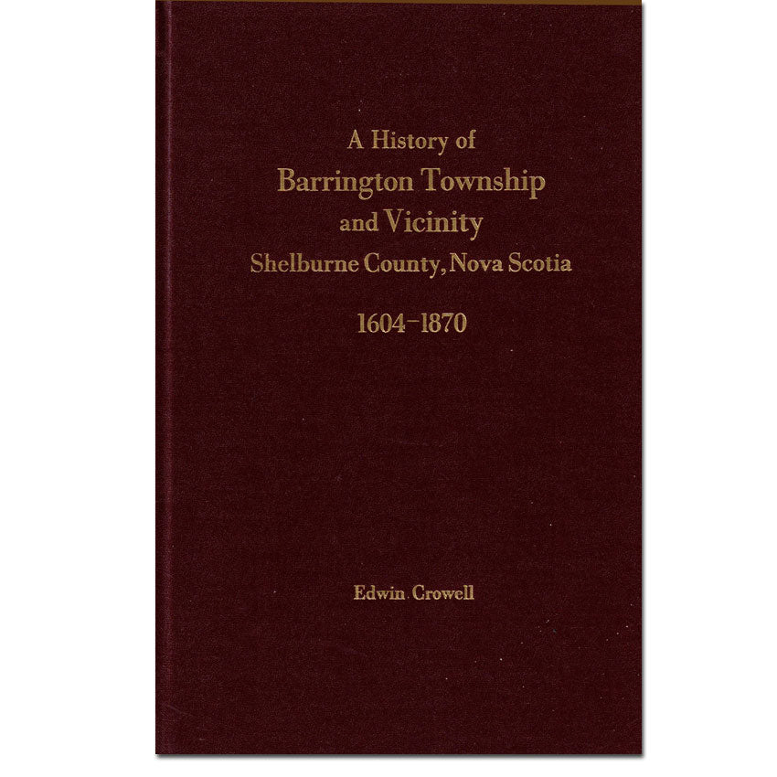 A History of Barrington Township and Vicinity - Shelburne County, Nova Scotia 1604 - 1870 with a Biographical and Genealogical Appendix