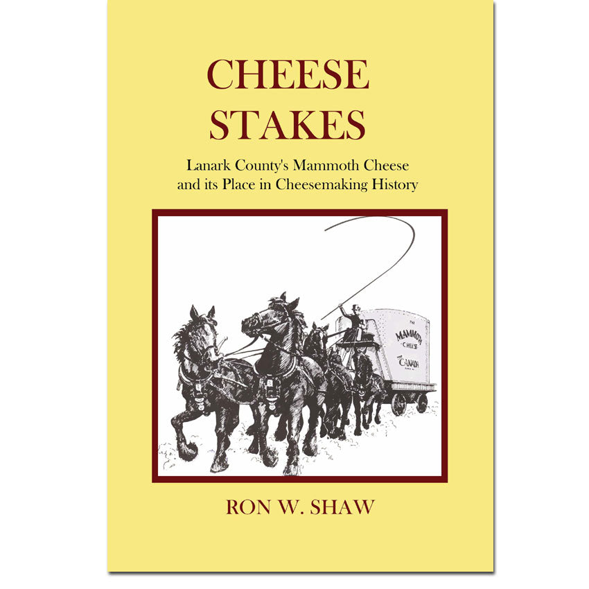 Cheese Stakes, Lanark County's Mammoth Cheese and its Place in Cheesemaking History (Lanark County, Ontario)