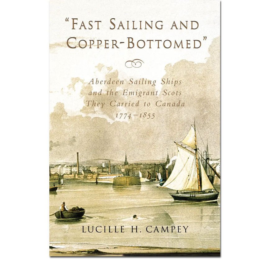 Fast Sailing and Copper-Bottomed: Aberdeen Sailing Ships and the Emigrant Scots They Carried to Canada, 1774-1855