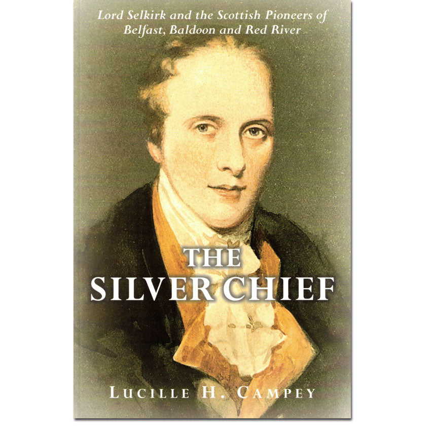 The Silver Chief - Lord Selkirk and the Scottish Pioneers of Belfast, Baldoon and Red River