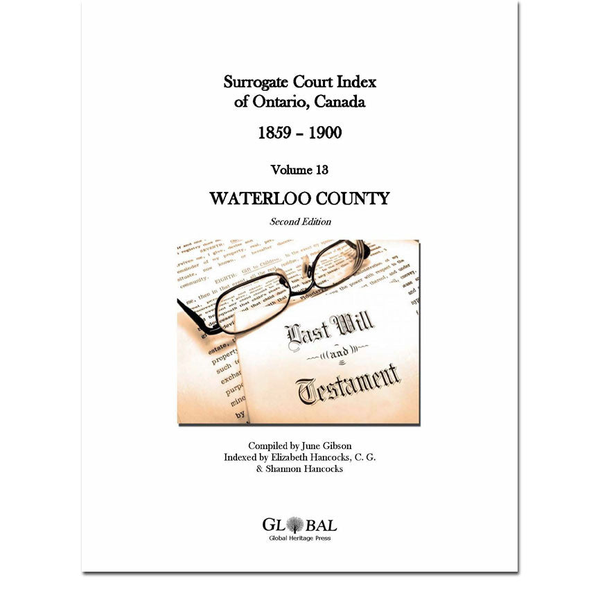Vol 13 - Waterloo County Surrogate Court Indexes of Ontario 1859-1900 (Wills), 2nd Ed.