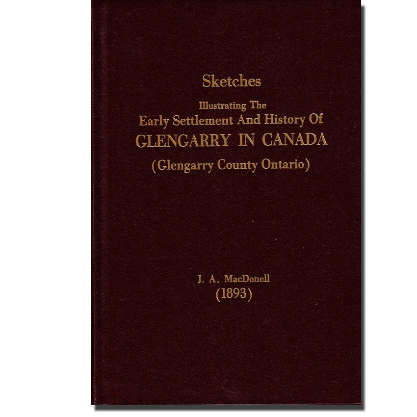 Sketches Illustrating The Early Settlement and History of Glengarry in Canada