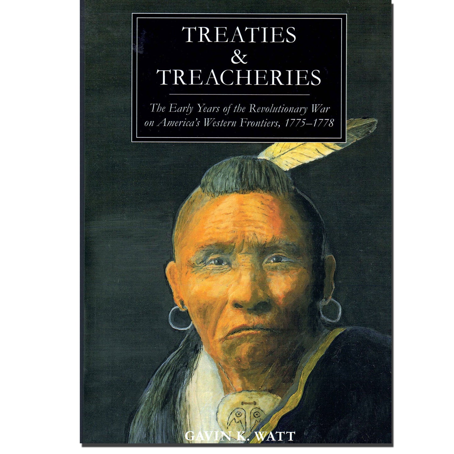 Treaties and Treacheries - The Early Years of the Revolutionary War on America's Western Frontiers, 1775-1778