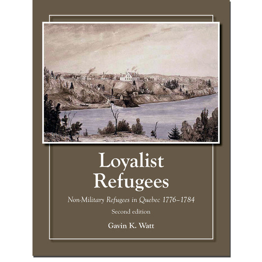 Loyalist Refugees, Non-Military Refugees in Quebec 1776-1784 - Second Edition