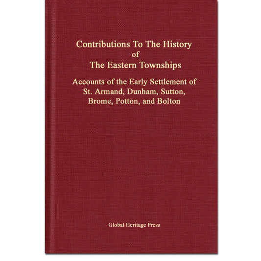 Contributions To The History of The Eastern Townships, Accounts of the Early Settlement of St. Armand, Dunham, Sutton, Brome, Potton, and Bolton
