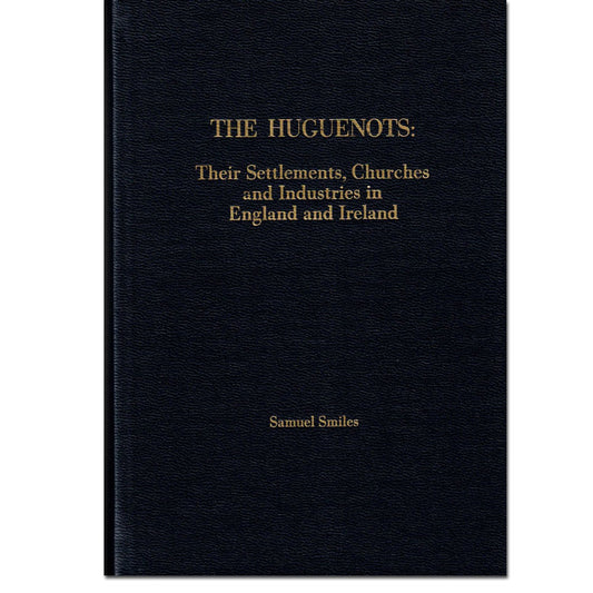 The Huguenots: Their Settlement, Churches, and Industries in England and Ireland