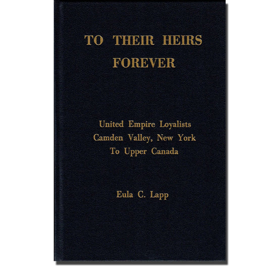 To Their Heirs Forever, United Empire Loyalists, Camden Valley, New York, to Upper Canada