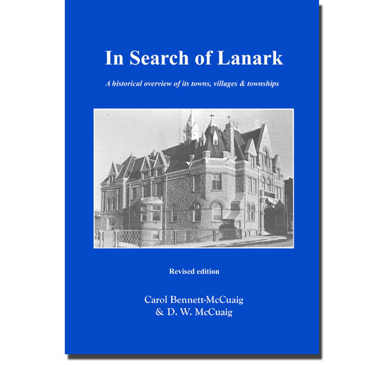 In Search of Lanark, a historical overview of its towns, villages & townships (Lanark County, Eastern Ontario)