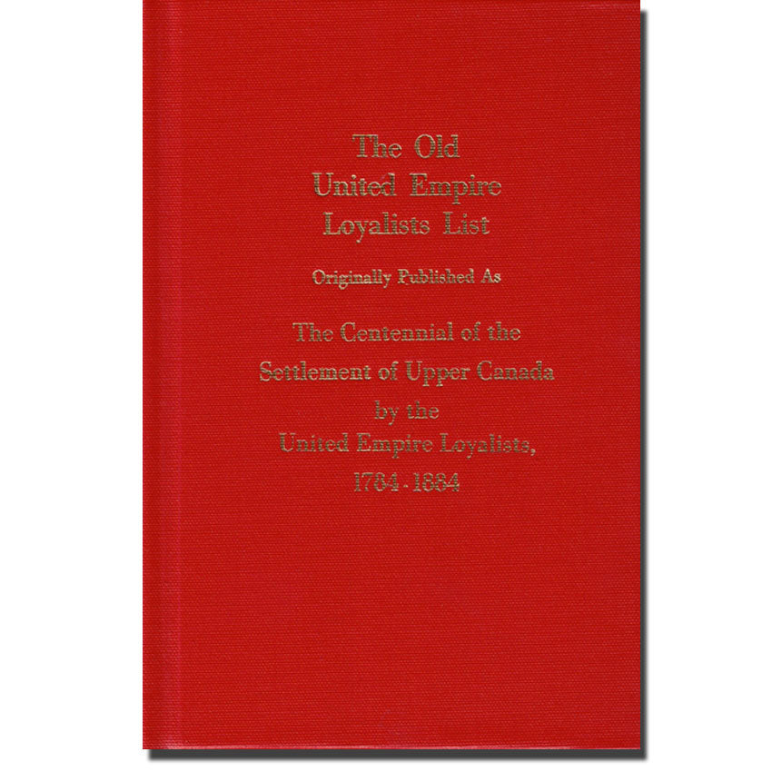 The Old United Empire Loyalists List, Originally Published as The Centennial of the Settlement of Upper Canada 1784-1884