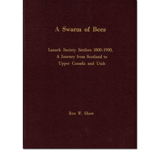 A Swarm of Bees - Lanark Society Settlers 1800-1900, A Journey from Scotland to Upper Canada and Utah