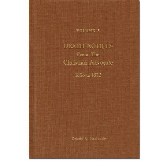 Volume 05 - Death Notices from the Canada Christian Advocate, 1858 - 1872 [Methodist]