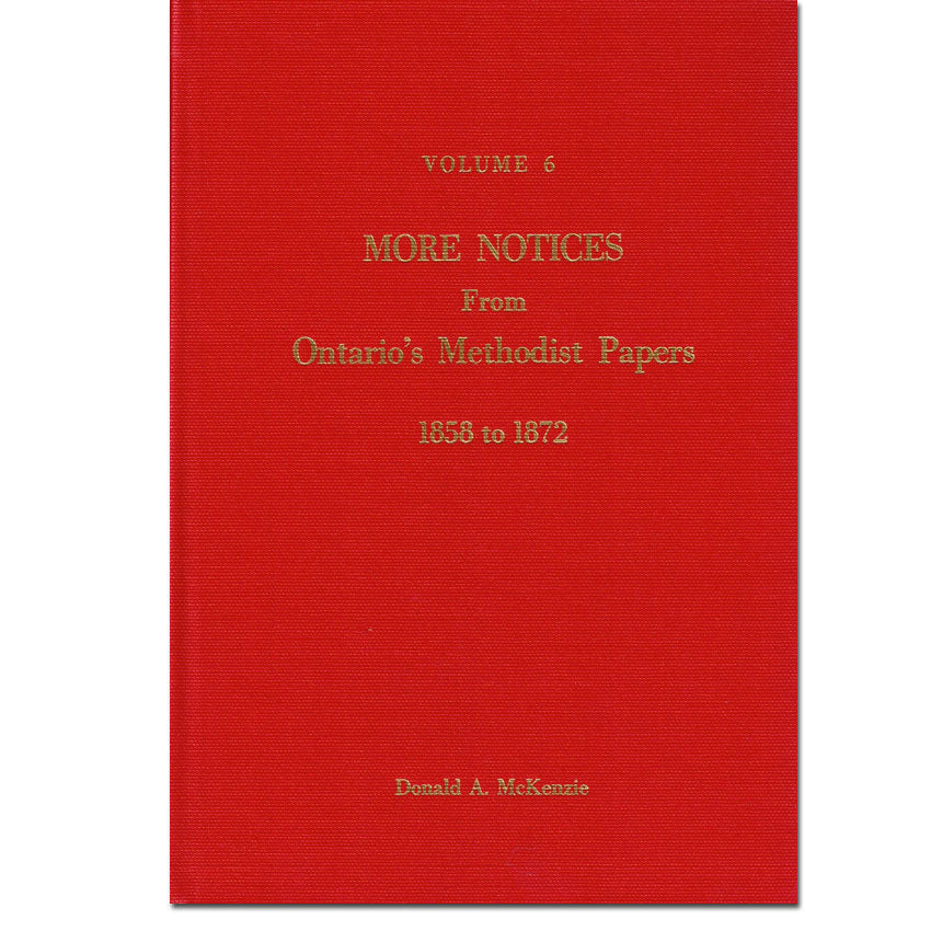 Methodist Paper Work Volume 6 - More Notices from Ontario's Methodist Papers, 1858 - 1872 ...