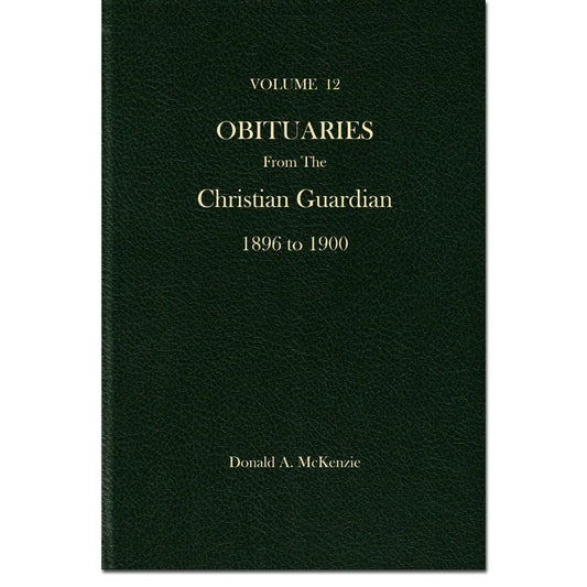 Volume 12 - Obituaries From The Christian Guardian, 1896 to 1900 [Methodist]