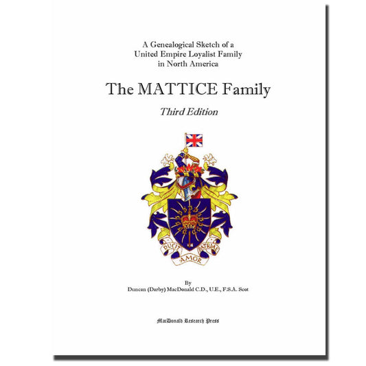 A Genealogical Sketch of a United Empire Loyalist Family in North America The MATTICE Family, Third Edition