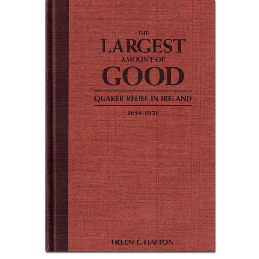 The Largest Amount of Good: Quaker Relief in Ireland, 1654-1921