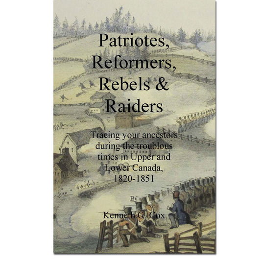 Patriotes, Reformers, Rebels and Raiders, Tracing your ancestors during the 'troublous' times in Upper and Lower Canada 1820-1851