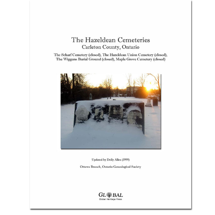 The Hazeldean Cemeteries, Carleton County, Ontario. The Scharf Cemetery, The Hazeldean Union Cemetery, The Wiggans Burial Ground, Maple Grove Cemetery
