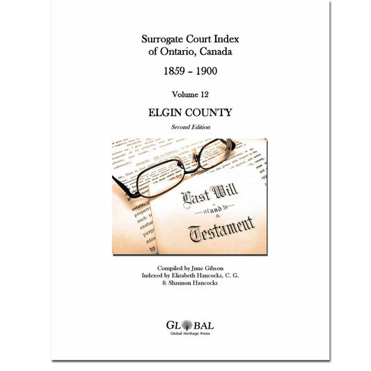 Vol 12 - Elgin County Surrogate Court Indexes of Ontario 1859-1900 (Wills), 2nd Ed.