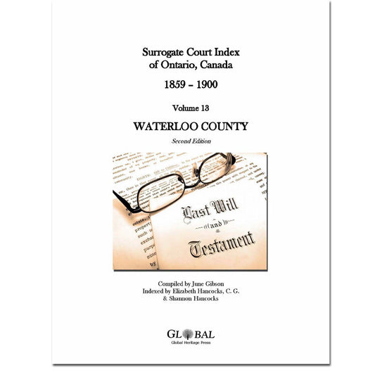 Vol 13 - Waterloo County Surrogate Court Indexes of Ontario 1859-1900 (Wills), 2nd Ed.